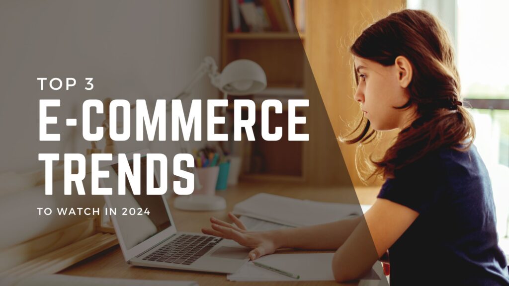Top 3 E-commerce Trends to Watch in 2024 (and How to Leverage Them for ...
