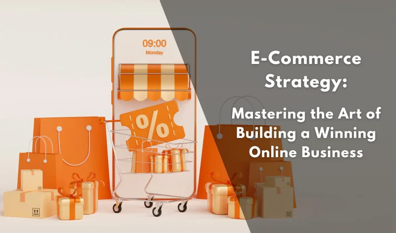 E-Commerce Strategy: Mastering the Art of Building a Winning Online Business