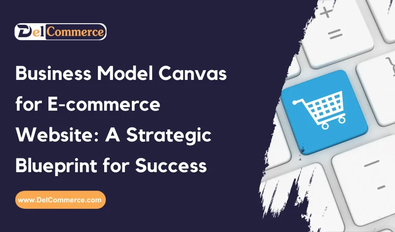 Business Model Canvas for E-commerce Website: A Strategic Blueprint for Success