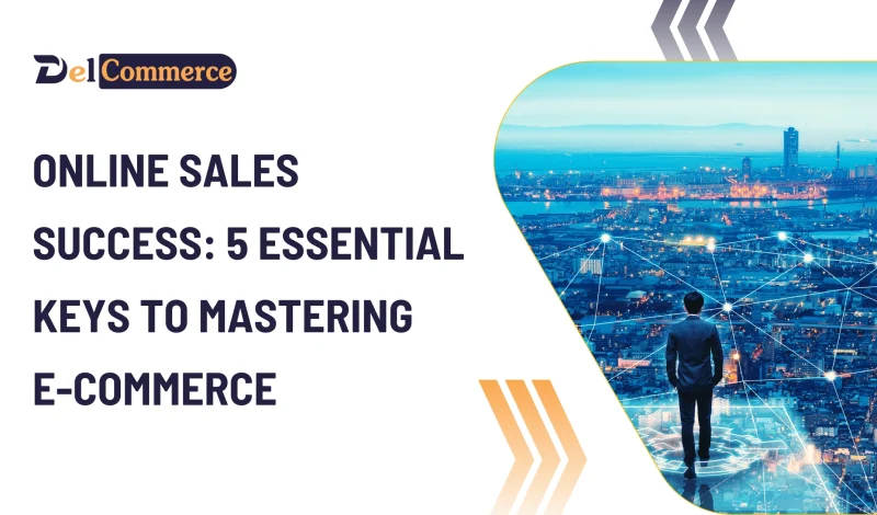 Online Sales Success: 5 Essential Keys to Mastering E-commerce