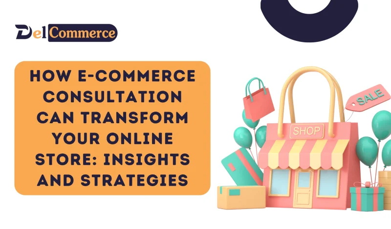 How E-commerce Consultation Can Transform Your Online Store: Insights and Strategies