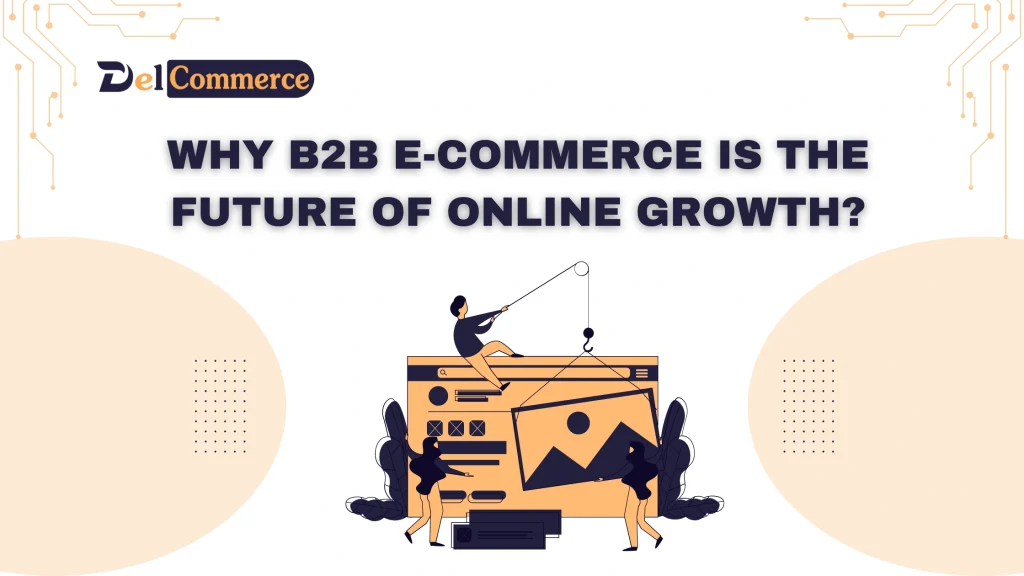 Why B2B E-commerce is the Next Big Opportunity for Online Growth ...